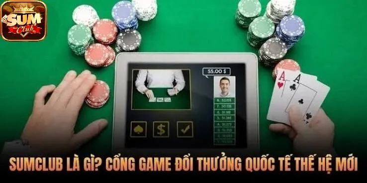 SUMCLUB là gì cổng game đổi thưởng quốc tế thế hệ mới 